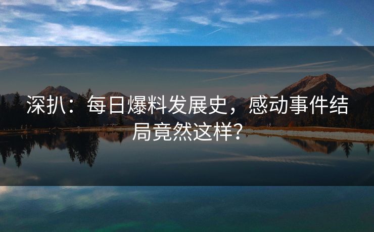 深扒：每日爆料发展史，感动事件结局竟然这样？  第1张