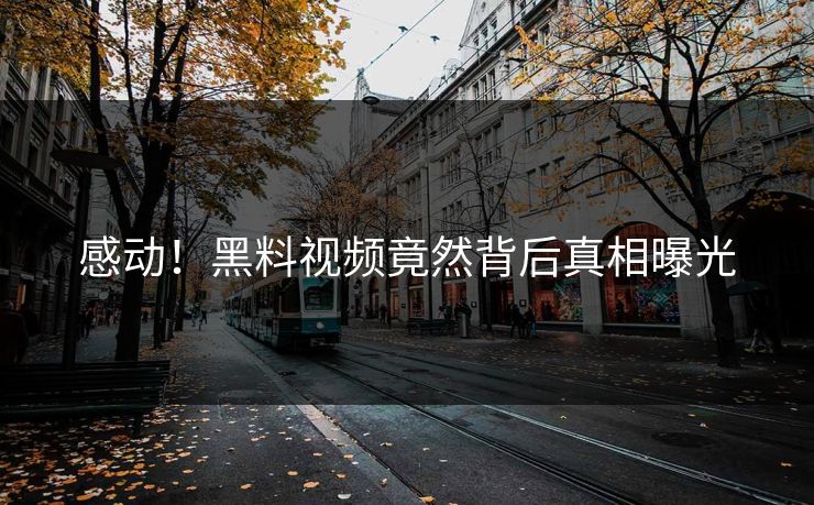 感动！黑料视频竟然背后真相曝光